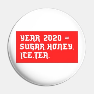 YEAR 2020 =  SUGAR.HONEY.ICE.TEA Pin