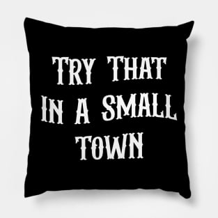 Try That In A Small Town Pillow