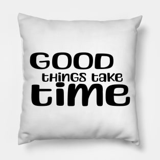 good things take time Pillow