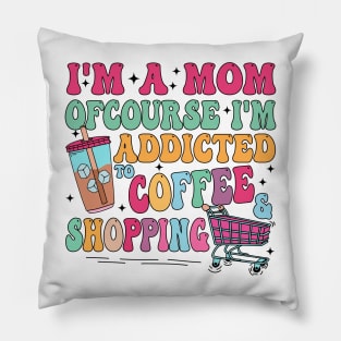 I'm A Mom Of Course I’m Addicted To Coffee & Shopping, Retro Mama, I'm A Mom Pillow