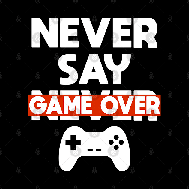 Never Say Game Over Funny Video Games Cool Gamer by amitsurti