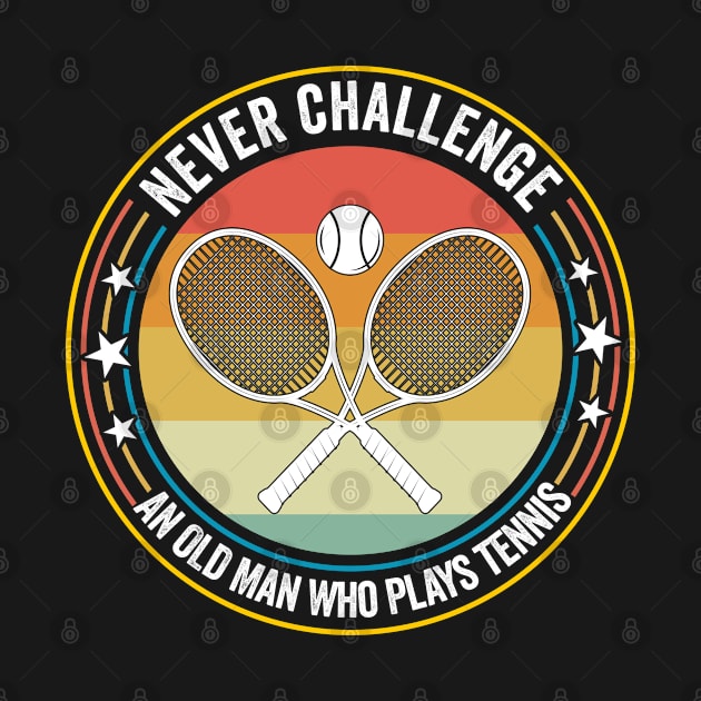 Tennis - Never Challenge An Old Man Who Plays Tennis by Kudostees