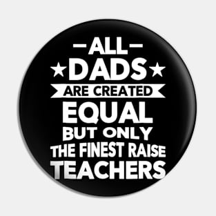 All Dads Are Created Equal But The Finest Raise Teachers Pin