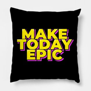 Make Today Epic Pillow