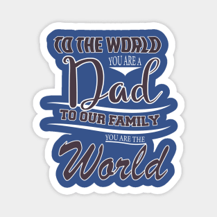 TO THE WORLD YOU ARE A DAD TO OUR FAMILY  YOU ARE THE WORLD -Fathers day gift - Gift for father Magnet