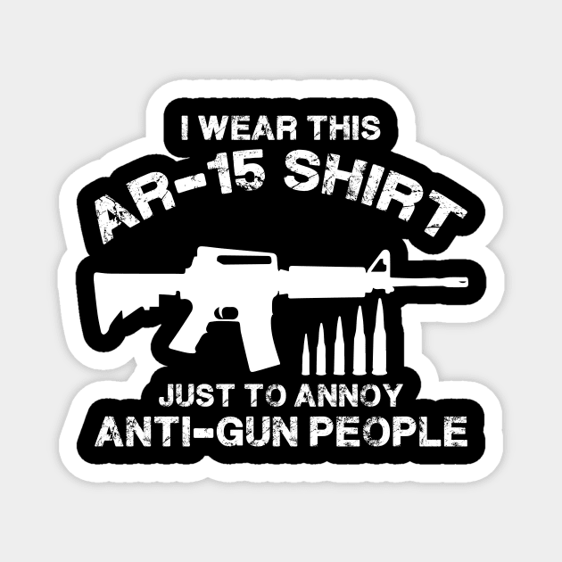 Ar-15 Shirt Just To Annoy Anti Gun People Magnet by AlphaDistributors