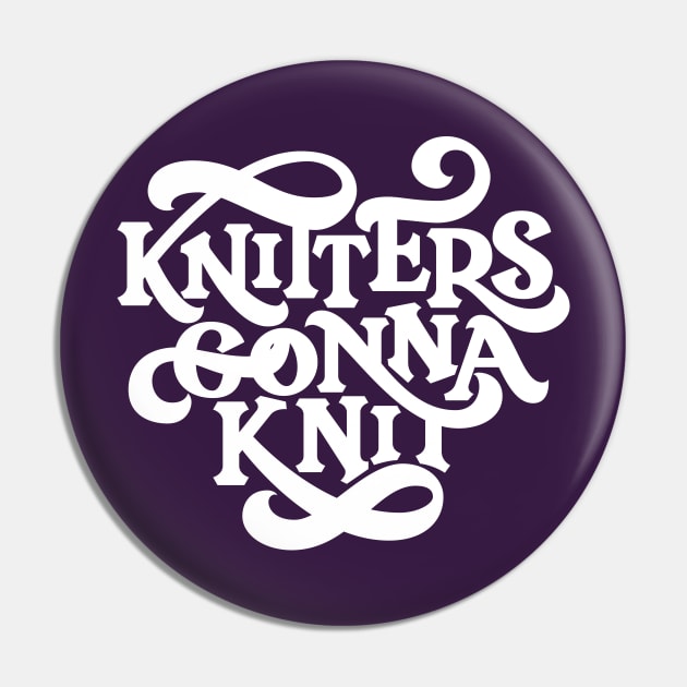 Knitters Gonna Knit Pin by polliadesign