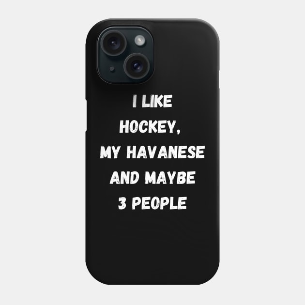 I LIKE HOCKEY, MY HAVANESE AND MAYBE 3 PEOPLE Phone Case by Giftadism