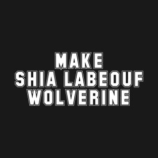 MAKE SHIA LABEOUF WOLVERINE - MCU Wolverine T-Shirt