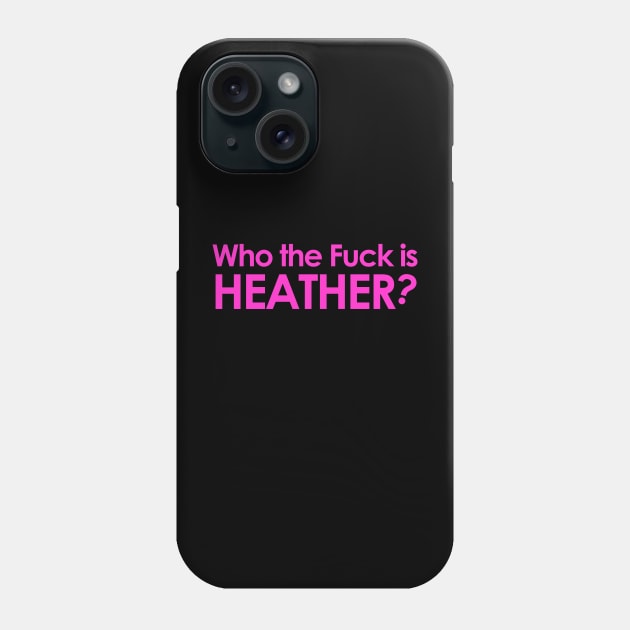 Who the Fuck is Heather? Phone Case by geeklyshirts