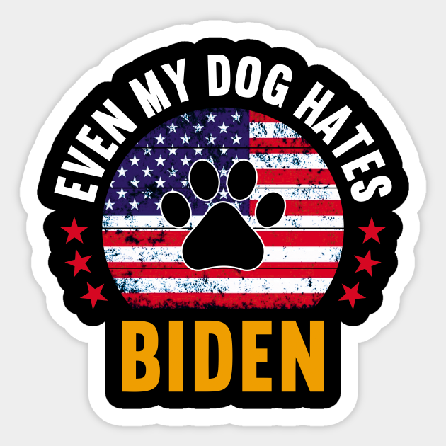 Even my dog hates Biden, Funny Anti President Joe Biden - Anti Biden - Sticker