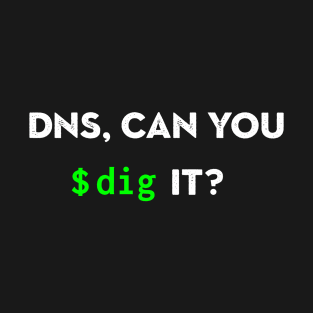 DNS, Can You Dig It? T-Shirt