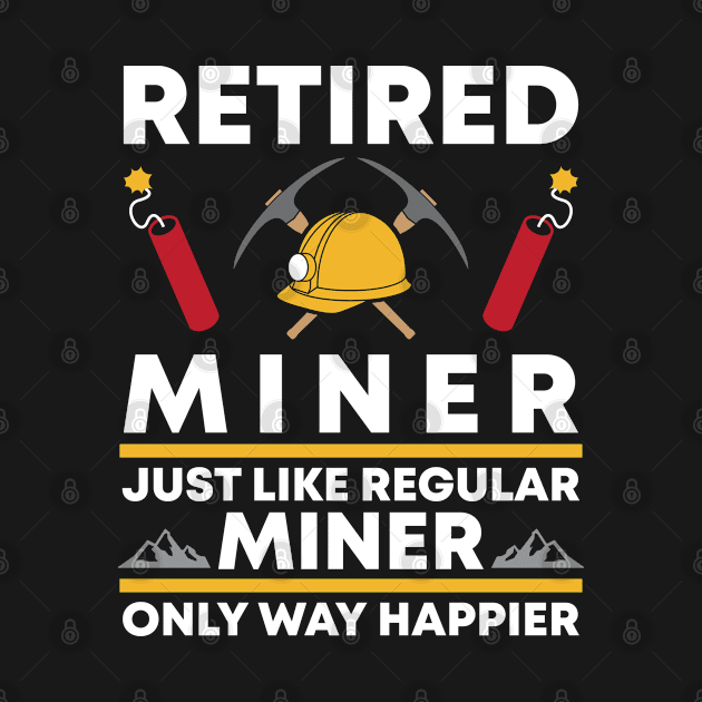 Funny Happy Retired Miner by Live.Good