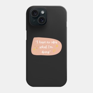 I have no idea what I'm doing Phone Case