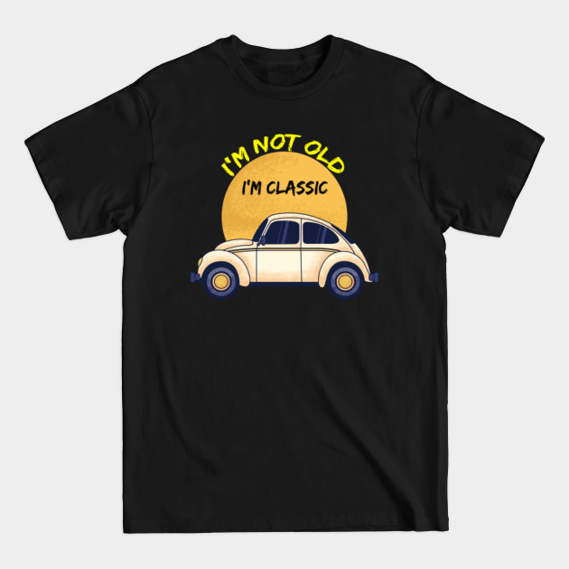 i'm not old i'm classic 2020 - Im Not Old Im Classic - T-Shirt