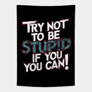 Try not to be stupid if you can Tapestry