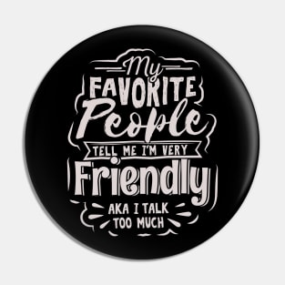 My Favorite People Tell Me I’m Very Friendly AKA I Talk Too Much Pin