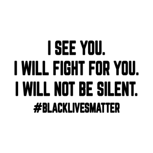 I see you, I will fight for you, I will not be silent, Black Lives Matter T-Shirt