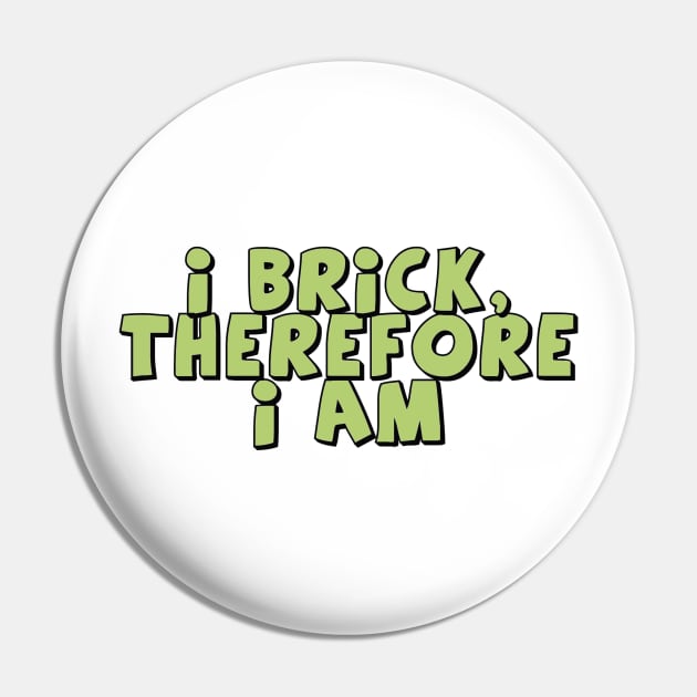 I Brick, Therefore I am Pin by ChilleeW