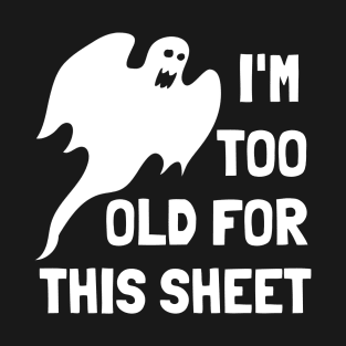 I'm Too Old For This Sheet Funny Halloween T-Shirt