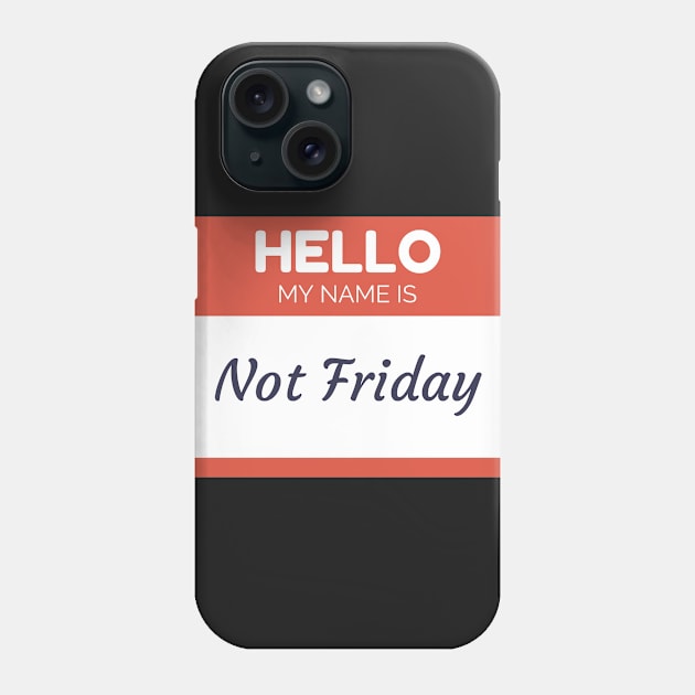 Funny name shirts funny gift ideas hello my name is Not Friday Phone Case by giftideas