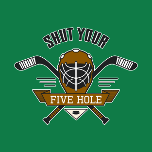 Shut Your Five Hole Ice Hockey Gift T-Shirt T-Shirt