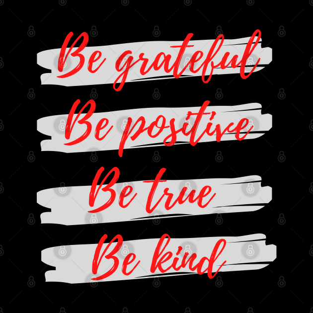 Be grateful, Be positive, Be true, Be kind by Eveline D’souza