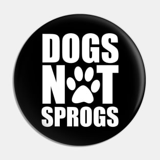 Dogs Not Sprogs Pin