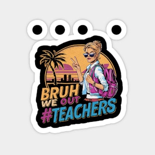 Bruh We Out - Women Teachers Funny Last Day of School Magnet