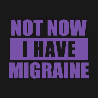 Not now I have migraine T-Shirt