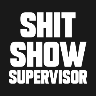 SHIT SHOW SUPERVISOR T-Shirt