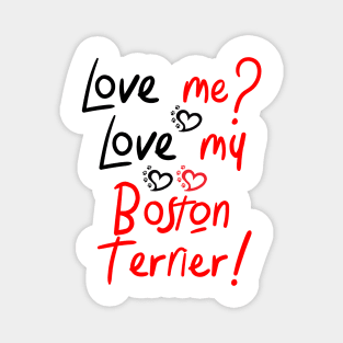 Love Me Love My Boston Terrier! Especially for Boston Terrier Dog Lovers! Magnet