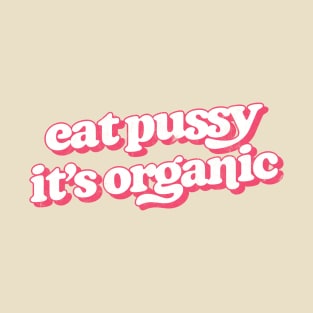 Eat Pussy It's Organic T-Shirt