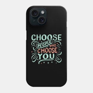 Choose People Who Choose You. typography design Phone Case