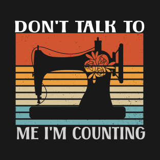 Don't Talk To Me I'm Counting T-Shirt