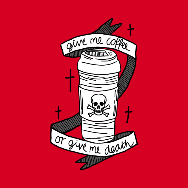 Give Me Coffee Or Give Me Death by BasicBeach