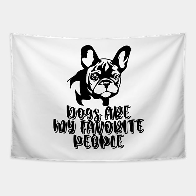 Dogs are my favorite people french bulldogs Tapestry by nextneveldesign