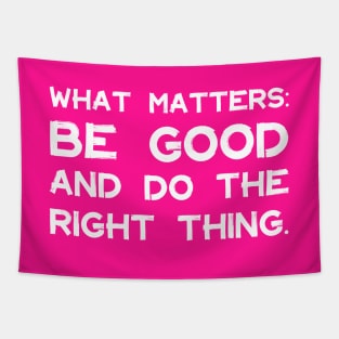 What Matters: Be Good and Do the Right Thing | Life | Quotes | Hot Pink Tapestry