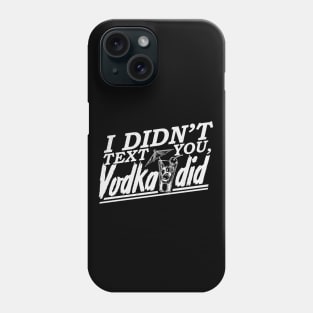 'I Didnt Text You, Vodka Did' Hilarous Vodka Gift Phone Case