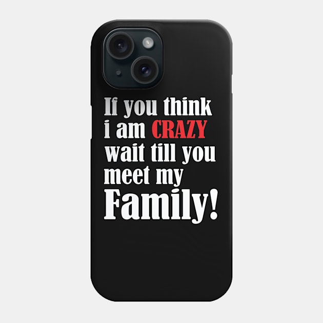 Funny Saying - If You Think I Am Crazy Wait Till You Meet My Family Phone Case by Kudostees