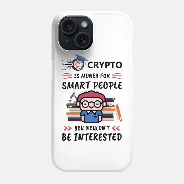 Crypto Is Money for Smart People, You Wouldn't Be Interested. Funny design for cryptocurrency fans. Phone Case by NuttyShirt