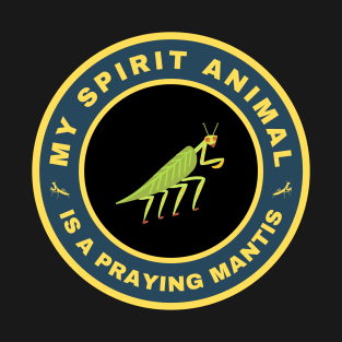 My spirit animal is a Praying Mantis T-Shirt