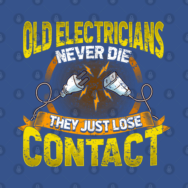 Discover Old Electricians Never Die They Just Lose Contact - Electrician - T-Shirt