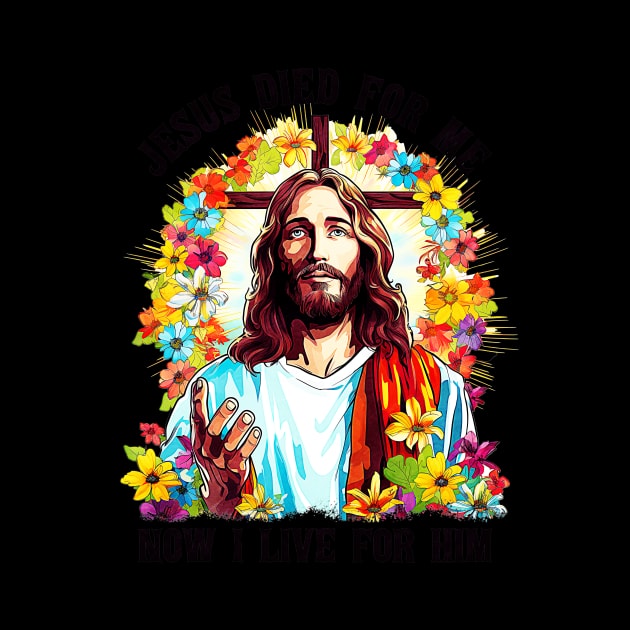 jesus died for me now i live for him by wfmacawrub