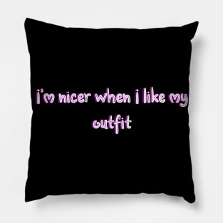 I'm nicer when I like my outfit Pillow