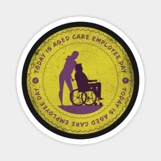 Today is Aged Care Employee Day Badge Magnet