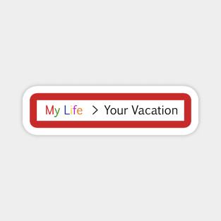 My life is greater than your vacation Magnet