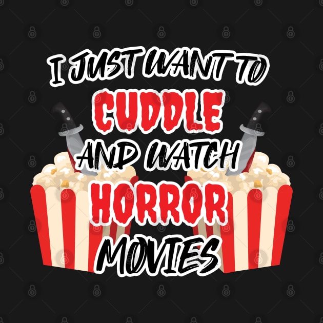 Funny Watch Horror Movies Halloween - I Just Want To Cuddle And Watch Horror Movies - Popcorn Want To Cuddle And Watch Horror by WassilArt