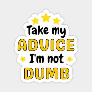 Take my advice I'm not dumb Magnet