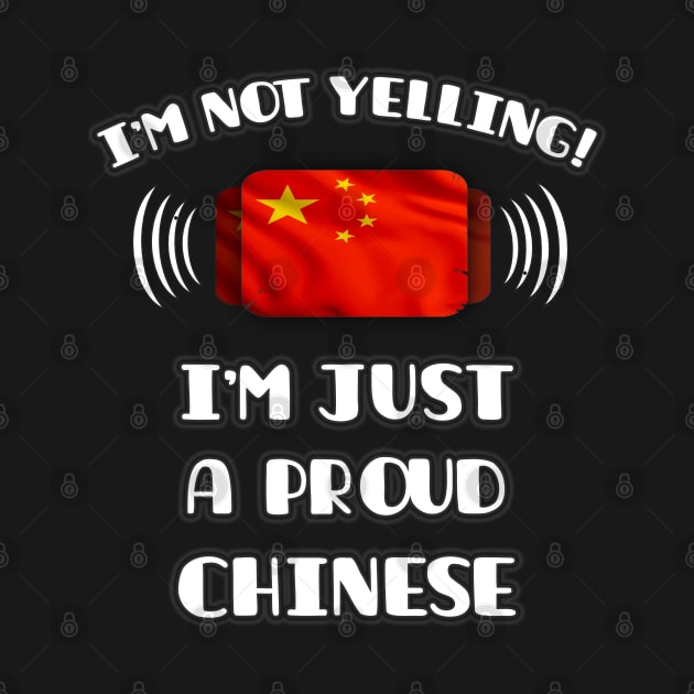 I'm Not Yelling I'm A Proud Chinese - Gift for Chinese With Roots From China by Country Flags